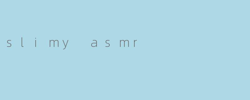 slimy asmr